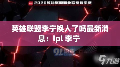 英雄联盟李宁换人了吗最新消息：lpl 李宁 