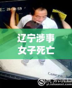 辽宁涉事女子死亡视频最新：辽宁女子猝死 