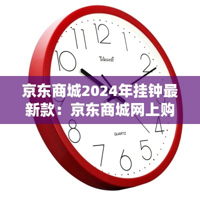 京东商城2024年挂钟最新款：京东商城网上购物钟表挂墙上 