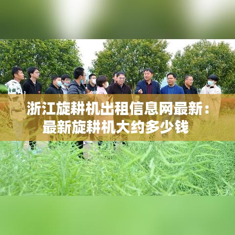 浙江旋耕机出租信息网最新：最新旋耕机大约多少钱 