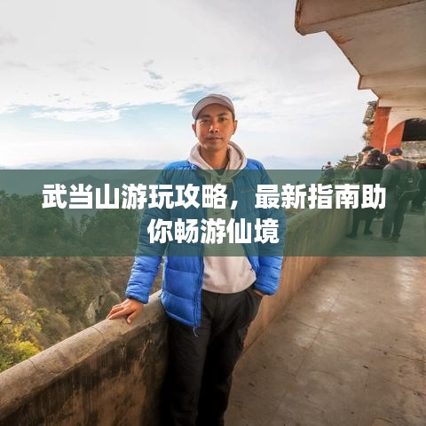 武当山游玩攻略，最新指南助你畅游仙境