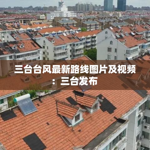 三台台风最新路线图片及视频：三台发布 