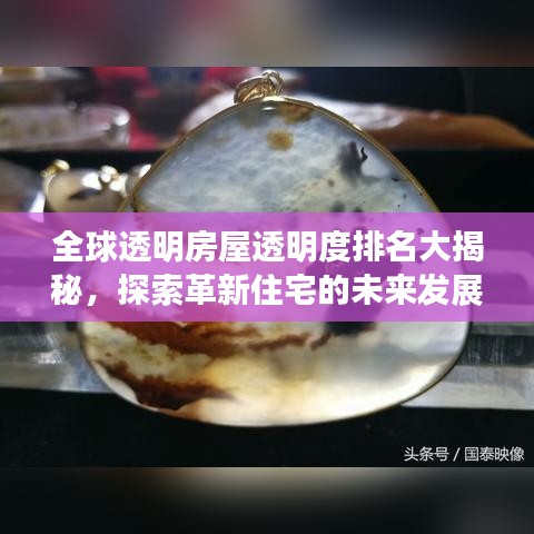 全球透明房屋透明度排名大揭秘，探索革新住宅的未来发展趋势