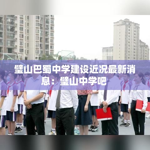 璧山巴蜀中学建设近况最新消息：璧山中学吧 