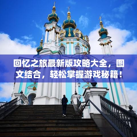 回忆之旅最新版攻略大全，图文结合，轻松掌握游戏秘籍！