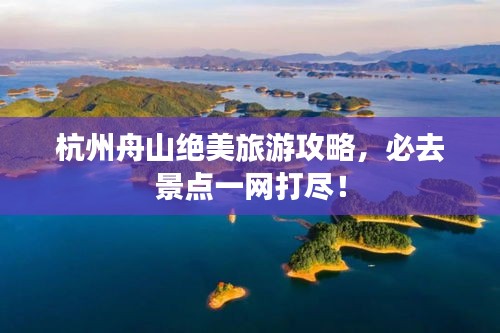 杭州舟山绝美旅游攻略，必去景点一网打尽！