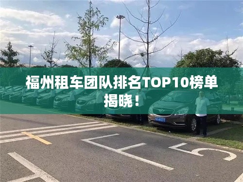 福州租车团队排名TOP10榜单揭晓！