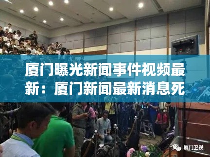 厦门曝光新闻事件视频最新：厦门新闻最新消息死人 