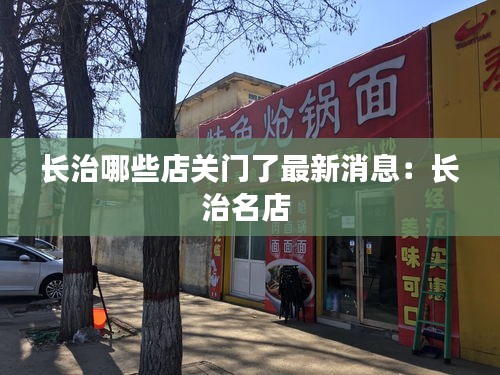 长治哪些店关门了最新消息：长治名店 