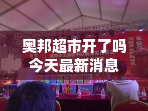 奥邦超市开了吗今天最新消息：奥邦联购超市营业时间 