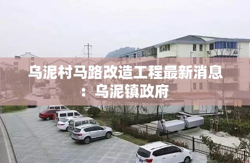 乌泥村马路改造工程最新消息：乌泥镇政府 