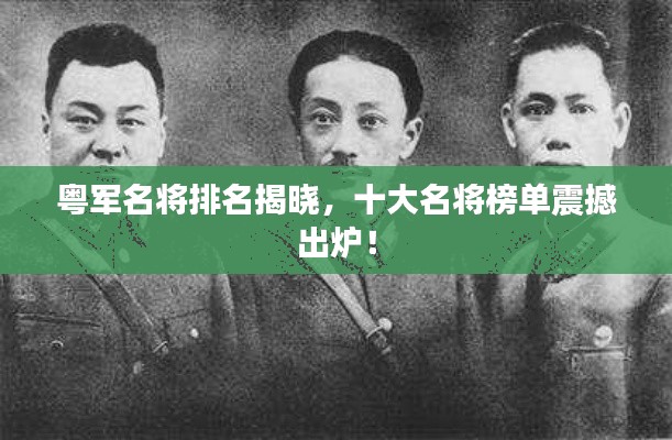 粤军名将排名揭晓，十大名将榜单震撼出炉！