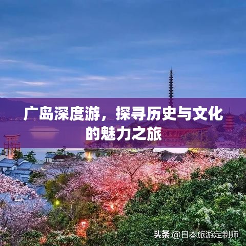 广岛深度游，探寻历史与文化的魅力之旅