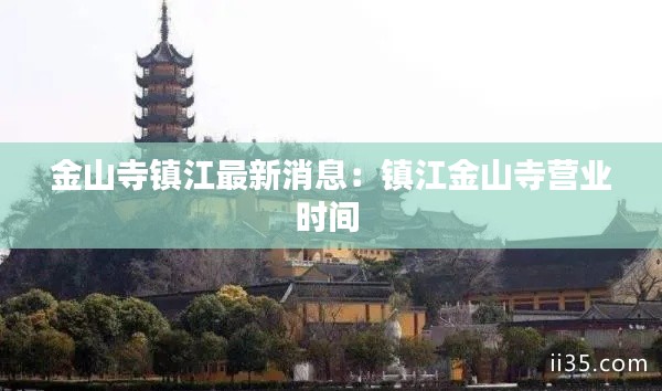 金山寺镇江最新消息：镇江金山寺营业时间 