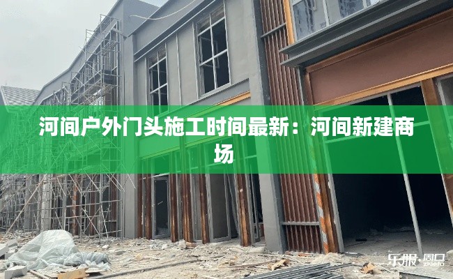 河间户外门头施工时间最新：河间新建商场 