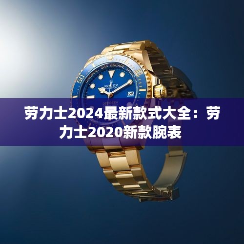 劳力士2024最新款式大全：劳力士2020新款腕表 