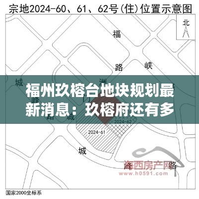 福州玖榕台地块规划最新消息：玖榕府还有多少房没卖出去的 