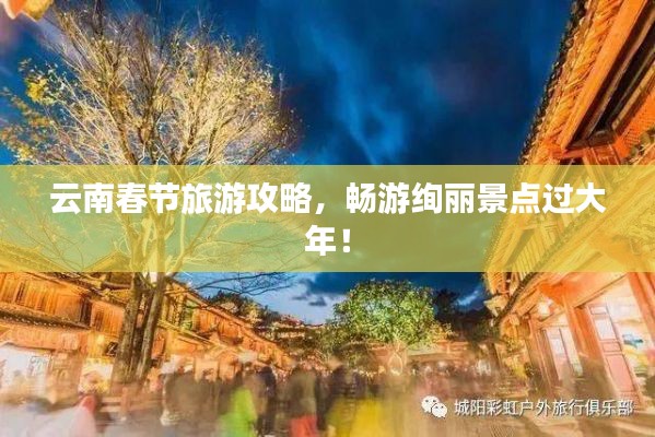 云南春节旅游攻略，畅游绚丽景点过大年！