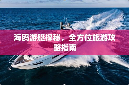 海鸥游艇探秘，全方位旅游攻略指南