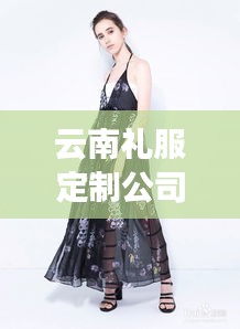 云南礼服定制公司排名揭晓，热门定制商一览