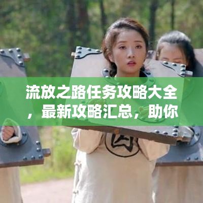 流放之路任务攻略大全，最新攻略汇总，助你轻松通关！