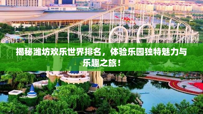 揭秘潍坊欢乐世界排名，体验乐园独特魅力与乐趣之旅！