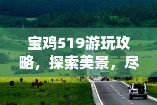 宝鸡519游玩攻略，探索美景，尽享精彩之旅！