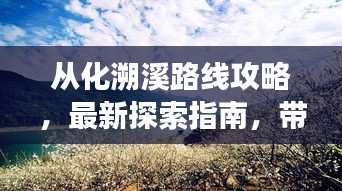 从化溯溪路线攻略，最新探索指南，带你畅游自然秘境！