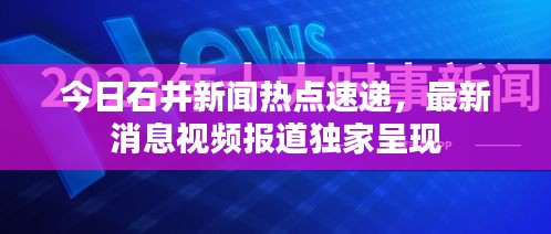 今日石井新闻热点速递，最新消息视频报道独家呈现