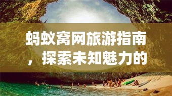 蚂蚁窝网旅游指南，探索未知魅力的神秘之旅