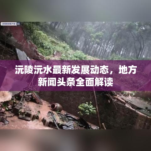 沅陵沅水最新发展动态，地方新闻头条全面解读