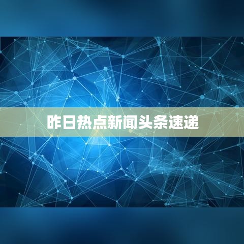 昨日热点新闻头条速递