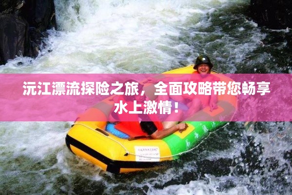 沅江漂流探险之旅，全面攻略带您畅享水上激情！