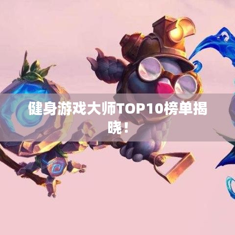 健身游戏大师TOP10榜单揭晓！