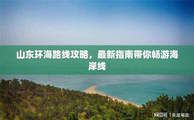 山东环海路线攻略，最新指南带你畅游海岸线