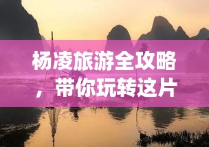 杨凌旅游全攻略，带你玩转这片神秘之地！