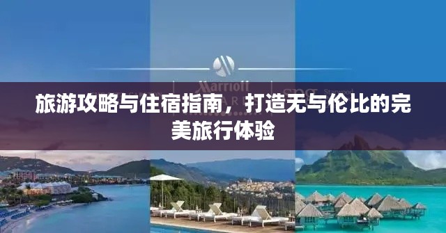 旅游攻略与住宿指南，打造无与伦比的完美旅行体验