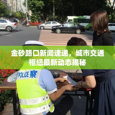 金砂路口新闻速递，城市交通枢纽最新动态揭秘