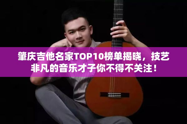 肇庆吉他名家TOP10榜单揭晓，技艺非凡的音乐才子你不得不关注！