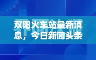 双阳火车站最新消息，今日新闻头条速览