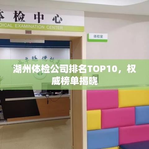 湖州体检公司排名TOP10，权威榜单揭晓