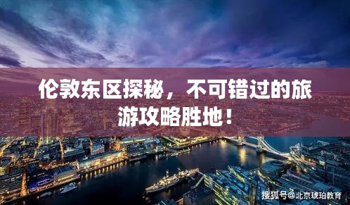 伦敦东区探秘，不可错过的旅游攻略胜地！