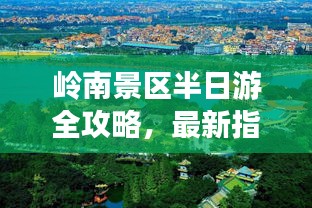 岭南景区半日游全攻略，最新指南带你玩转美景！
