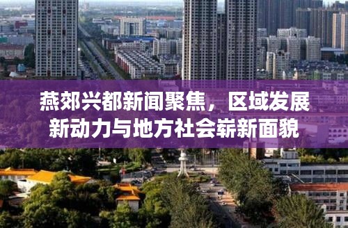 燕郊兴都新闻聚焦，区域发展新动力与地方社会崭新面貌