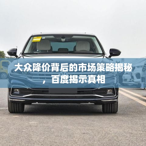 大众降价背后的市场策略揭秘，百度揭示真相