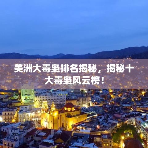 美洲大毒枭排名揭秘，揭秘十大毒枭风云榜！