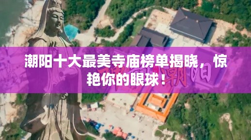 潮阳十大最美寺庙榜单揭晓，惊艳你的眼球！