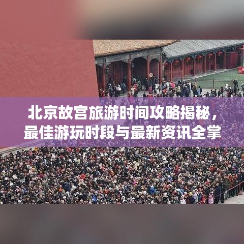北京故宫旅游时间攻略揭秘，最佳游玩时段与最新资讯全掌握