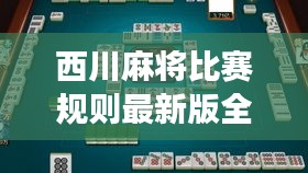 西川麻将比赛规则最新版全解析，让你成为赛场高手！