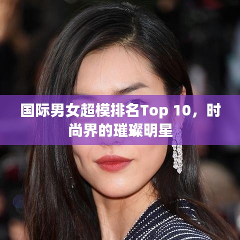 国际男女超模排名Top 10，时尚界的璀璨明星